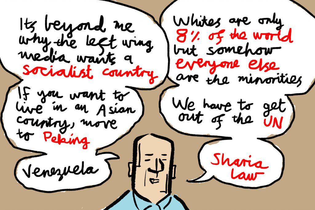 Drawing of things Fraser said: "Whites are only 8% of the world but somehow everyone else are the minorities", "If you want to live in an Asian country, move to Peking", "Sharia law", etc