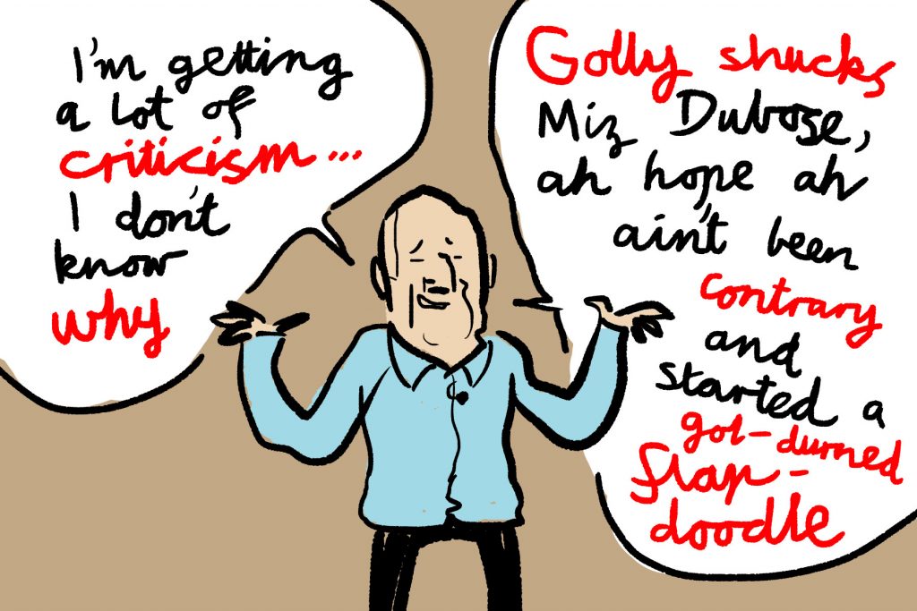 Drawing of Fraser Anning shrugging: "I'm getting a lot of criticism... I don't know why... Golly shucks Miz Dubose, ah hope ah ain't been contrary and started a gol-durned flap-doodle"