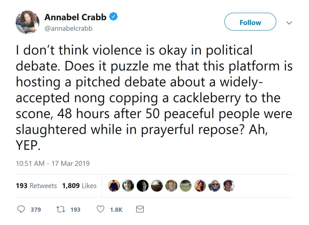 Tweet by Annabel Crabb: "I don't think violence is okay in political debate. Does it puzzle me that this platform is hosting a pitched debate about a widely-accepted nong copping a cackleberry to the scone, 48 hours after 50 peaceful people were slaughtered while in prayerful repose? Ah, YEP."