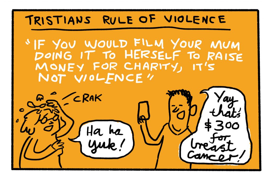 Drawing of Tristian's Rule of Violence: "If you would film your mum doing it to herself to raise money for charity, it's not violence"