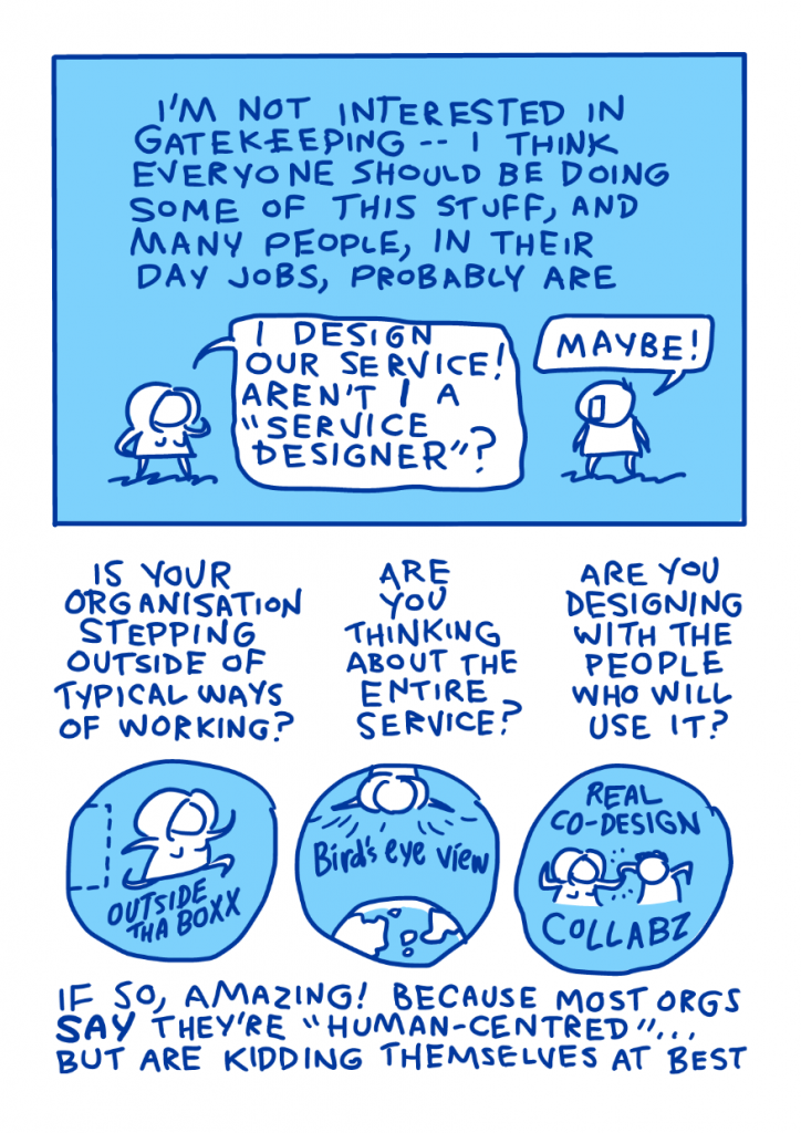 What Is Service Design (chapter 0), page 6. Anyone can do design, but if you are not thinking widely enough, or your organisation is incapable of being "human-centred", you will have limited success.